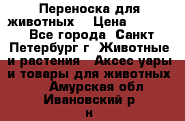 Переноска для животных. › Цена ­ 5 500 - Все города, Санкт-Петербург г. Животные и растения » Аксесcуары и товары для животных   . Амурская обл.,Ивановский р-н